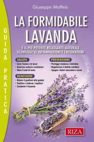 Title: La formidabile lavanda: È il più potente rilassante naturale. Sconfigge le infiammazioni e i reumatismi, Author: Giuseppe Maffeis