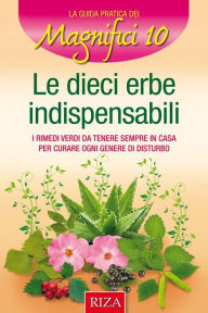 Title: Le 10 erbe indispensabili: I rimedi verdi da tenere sempre in casa per curare ogni genere di disturbo, Author: Vittorio Caprioglio