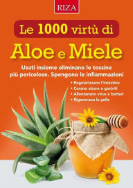 Title: Le mille virtù di Aloe e Miele: Usati insieme eliminano le tossine più pericolose, Author: Vittorio Caprioglio