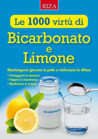Title: Le mille virtù di Bicarbonato e Limone: Mantengono giovane la pelle e rinforzano le difese, Author: Istituto Riza di Medicina Psicosomatica