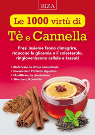 Title: Le 1000 virtù di Tè e Cannella: Presi insieme fanno dimagrire, riducono la glicemia e il colesterolo, ringiovaniscono cellule e tessuti, Author: Istituto Riza di Medicina Psicosomatica