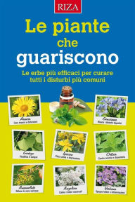 Title: Le piante che guariscono: Le erbe più efficaci per curare tutti i disturbi più comuni, Author: Vittorio Caprioglio
