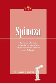 Title: Spinoza: Essere ciò che siamo e divenire ciò che siamo capaci di divenire è l'unico scopo della vita, Author: Maurizio Zani