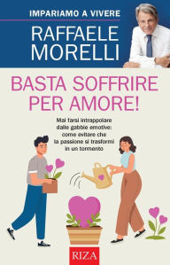 Title: Basta soffrire per amore!, Author: Raffaele Morelli