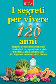 Title: I segreti per vivere 120 anni, Author: Vittorio Caprioglio