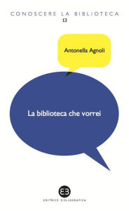 Title: La biblioteca che vorrei: Spazi, creatività, partecipazione, Author: Antonella Agnoli