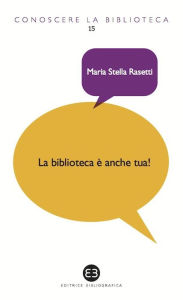 Title: La biblioteca è anche tua!: Volontariato culturale e cittadinanza attiva, Author: Maria Stella Rasetti