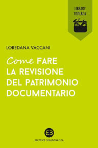 Title: Come fare la revisione del patrimonio documentario, Author: Loredana Vaccani