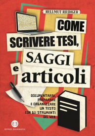 Title: Come scrivere tesi, saggi e articoli: Documentarsi, preparare e organizzare un testo con gli strumenti del web, Author: Hellmut Riediger