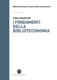 Title: I fondamenti della biblioteconomia: Attualità del pensiero di S.R. Ranganathan, Author: Carlo Bianchini