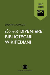 Title: Come diventare bibliotecari wikipediani, Author: Susanna Giaccai