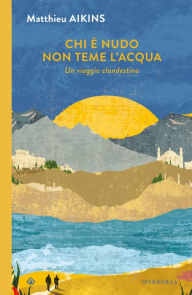 Title: Chi è nudo non teme l'acqua, Author: Matthieu Aikins