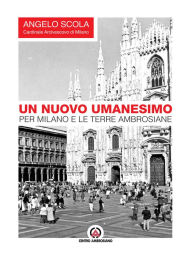 Title: Un nuovo umanesimo per Milano e le terre ambrosiane, Author: Angelo Scola