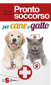Title: Pronto soccorso per cane e gatto: Le prime cure, prima di correre dal veterinario, Author: Michela Pettorali