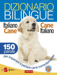 Title: Dizionario bilingue Italiano-cane Cane-italiano: 150 parole per imparare a parlare cane correntemente, Author: Roberto Marchesini