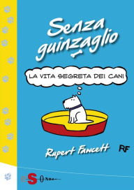 Title: Senza guinzaglio: La vita segreta dei cani, Author: Rupert Fawcett