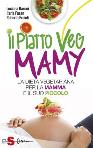 Title: Il piatto Veg Mamy: La dieta vegetariana per la mamma e il suo piccolo, Author: Luciana Baroni