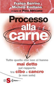 Title: Processo alla carne: Tutto quello che non ci hanno mai detto sul rapprto cibo e cancro (e non solo), Author: Michele Emiliano