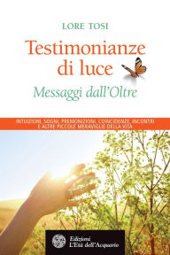 Title: Testimonianze di luce: Messaggi dall'Oltre, Author: Lore Tosi