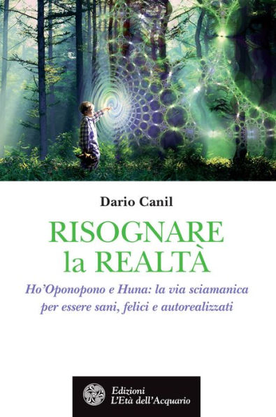 Risognare la Realtà: HO'Oponopono e Huna: la via sciamanica per essere sani, felici e autorealizzati