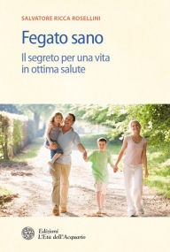Title: Fegato sano: Il segreto per una vita in ottima salute, Author: Salvatore Ricca Rosellini