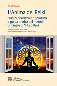 Title: L'Anima del Reiki: Origini, fondamenti spirituali e guida pratica del metodo originale di Mikao Usui, Author: Dario Canil