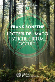 Title: I poteri del mago: Pratiche e rituali occulti, Author: Frank Bonethe