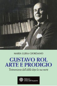 Title: Gustavo Rol. Arte e prodigio, Author: Maria Luisa Giordano