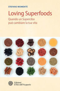 Title: Loving Superfoods: Quando un Supercibo può cambiare la tua vita, Author: Stefano Momentè