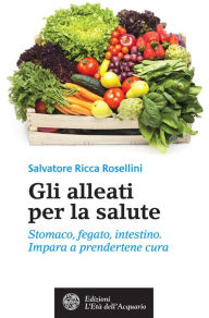 Title: Gli alleati per la salute: Stomaco, fegato, intestino. Impara a prendertene cura, Author: Salvatore Ricca Rosellini