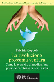 Title: La rivoluzione prossima ventura: Come le tecniche di meditazione possono cambiare la nostra vita, Author: Fabrizio Coppola