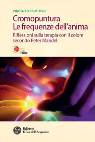 Title: Cromopuntura. Le frequenze dell'anima: Riflessioni sulla terapia con il colore secondo Peter Mandel, Author: Vincenzo Primitivo