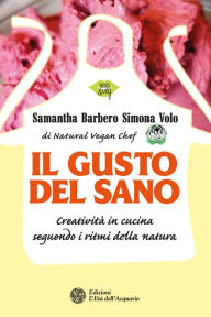 Title: Il gusto del sano: Creatività in cucina seguendo i ritmi della natura, Author: Samantha Barbero