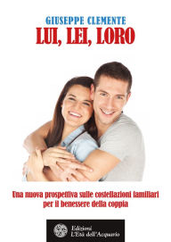 Title: Lui, lei, loro: Una nuova prospettiva sulle costellazioni familiari per il benessere della coppia, Author: Giuseppe Clemente