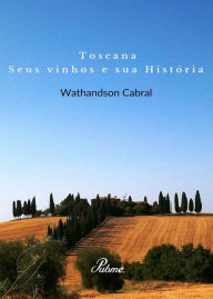 Title: Toscana, seus vinhos e sua Historia, Author: Wathandson Cabral