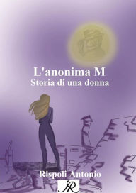 Title: L'anonima M: Storia di una donna, Author: Antonio Rispoli