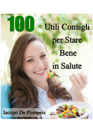 Title: 100 utili consigli per stare bene in salute, Author: Iacopo De Pompeis