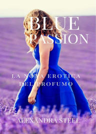 Title: Blue Passion La Nota Erotica del Profumo, Author: Alexandra Steel