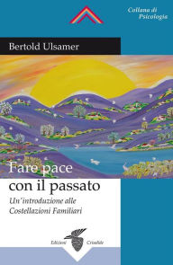 Title: Fare pace con il passato: Un'introduzione alle Costellazioni Familiari, Author: Bertold Ulsamer
