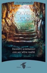 Title: La caverna e il cosmo: Incontri sciamanici con un'altra realtà, Author: Michael Harner