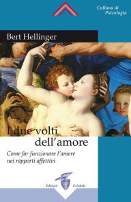 Title: I due volti dell'amore: Come far funzionare l'amore nei rapporti affettivi, Author: Bert Hellinger