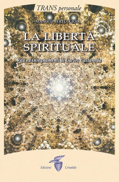 La libertà spirituale: Vita e insegnamenti di Carlos Castaneda