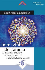 Title: Immagini dell'anima: Le dinamiche dell'anima nei rituali sciamanici e nelle costellazioni familiari, Author: Daan van Kampenhout