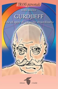 Title: Gurdjieff: Vita ed opere di un uomo straordinario, Author: LUIGI MAGGI