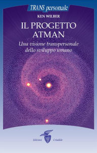 Title: Il progetto atman: Una visione transpersonale dello sviluppo umano, Author: Ken Wilber