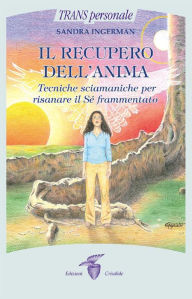 Title: Il recupero dell'anima: Tecniche sciamaniche per risanare il Sé frammentato, Author: Sandra Ingerman