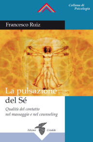 Title: La pulsazione del Sé: Qualità del contatto nel massaggio e nel counseling, Author: Francesco Ruiz