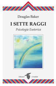 Title: Sette Raggi: Psicologia Esoterica, Author: Douglas Baker