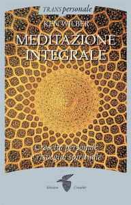 Title: Meditazione integrale: Mindfulness e crescita spirituale, Author: Ken Wilber