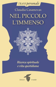 Title: Nel piccolo l'immenso: La ricerca spirituale nella vita quotidiana, Author: Claudia Casanovas